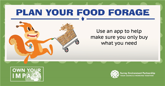 Plan your food storage. Use an app to help make sure you only buy what you need. Own Your Impact. Surrey Environment Partnership Your Councils Working Together